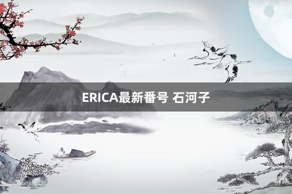 ERICA最新番号 石河子