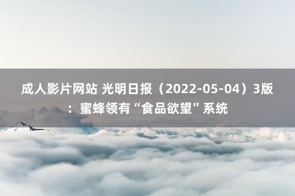 成人影片网站 光明日报（2022-05-04）3版：蜜蜂领有“食品欲望”系统